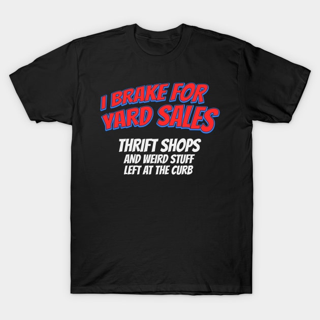 I Brake For Yard Sales, Funny Garage Sale T-Shirt by ARMU66